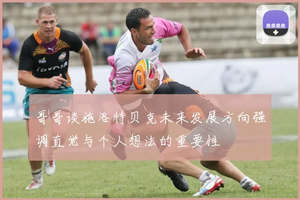 哥哥谈施洛特贝克未来发展方向强调直觉与个人想法的重要性